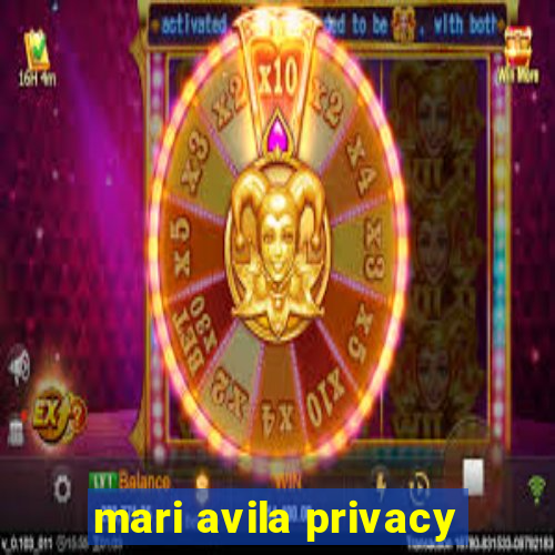 mari avila privacy