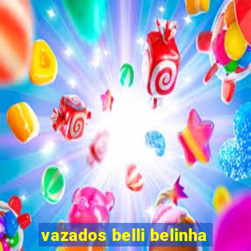 vazados belli belinha