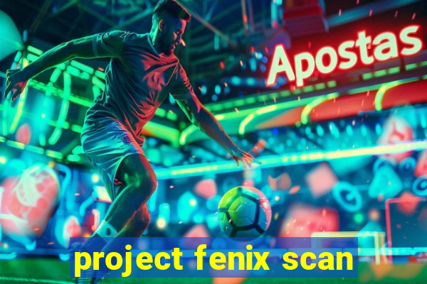 project fenix scan