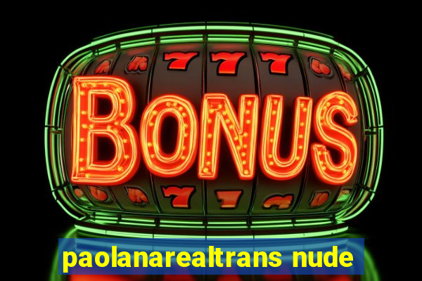 paolanarealtrans nude