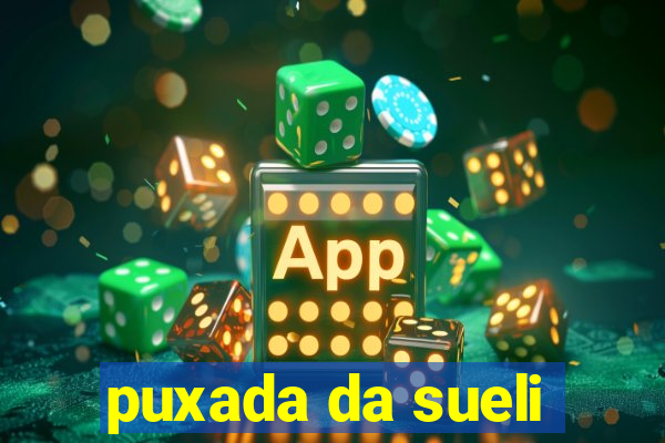 puxada da sueli