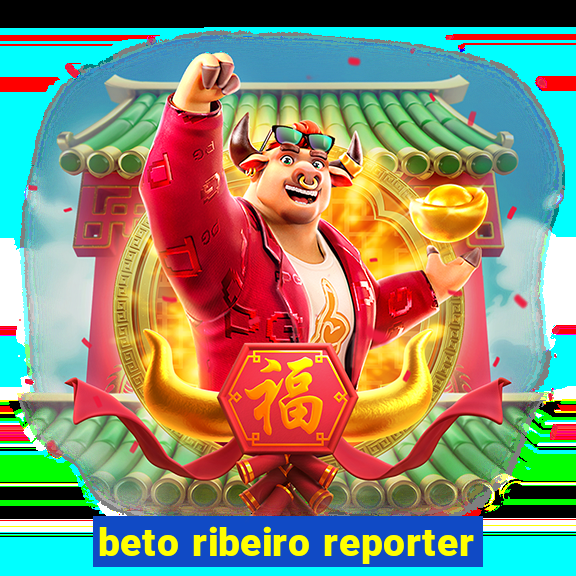 beto ribeiro reporter