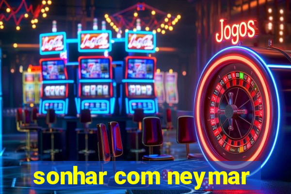 sonhar com neymar