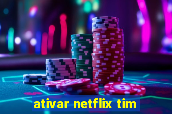 ativar netflix tim