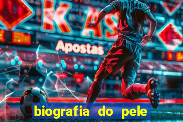 biografia do pele jogador de futebol