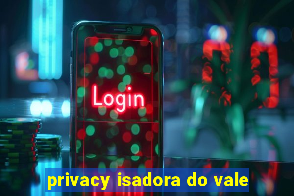 privacy isadora do vale